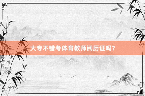 大专不错考体育教师阅历证吗？